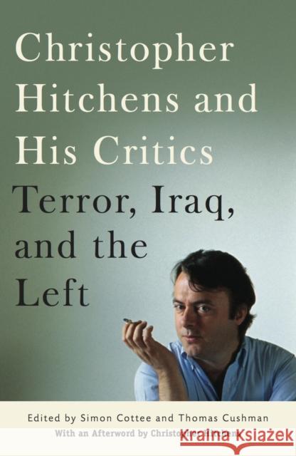Christopher Hitchens and His Critics: Terror, Iraq, and the Left Thomas Cushman Simon Cottee Christopher Hitchens 9780814716861