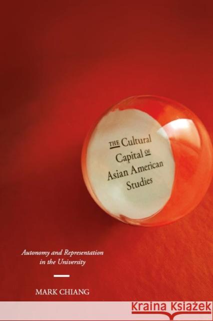 The Cultural Capital of Asian American Studies: Autonomy and Representation in the University Chiang, Mark 9780814717004