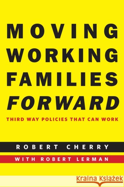 Moving Working Families Forward: Third Way Policies That Can Work Cherry, Robert 9780814717189