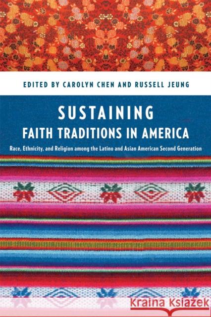 Sustaining Faith Traditions: Race, Ethnicity, and Religion Among the Latino and Asian American Second Generation Chen, Carolyn 9780814717356 New York University Press