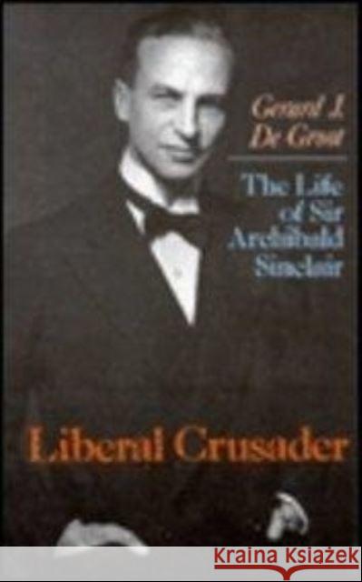 Liberal Crusader: The Life of Sir Archibald Sinclair Gerard J. D 9780814718490 New York University Press