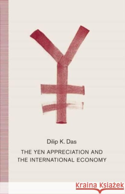 The Yen Appreciation and International Economy Dilip K. Das 9780814718520 Nyu Press