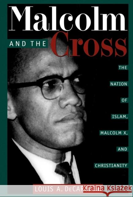 Malcolm and the Cross: The Nation of Islam, Malcolm X, and Christianity Louis A., Jr. DeCaro Lou DeCaro 9780814718605 New York University Press