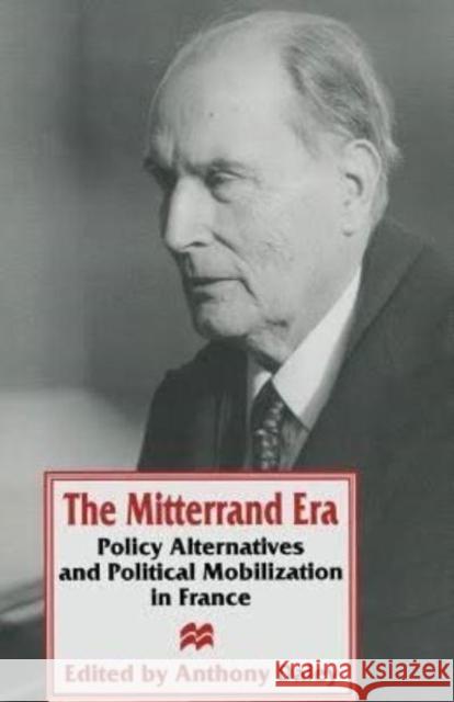 The Mitterrand Era: Policy Alternatives and Political Mobilization in France Anthony Daley Melanie Nolan Anthony Daley 9780814718728 New York University Press
