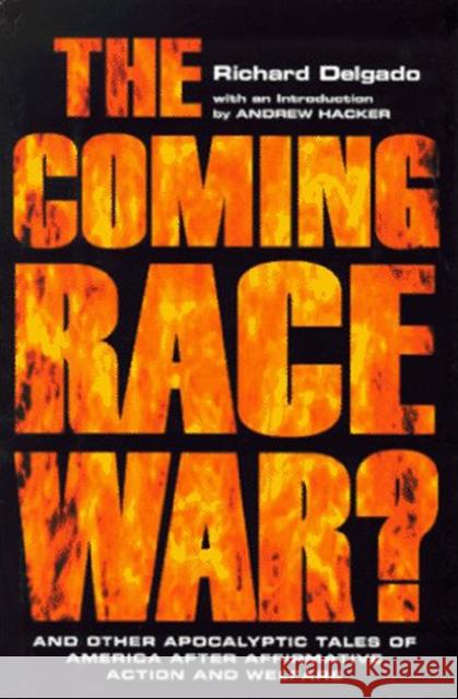The Coming Race War: And Other Apocalyptic Tales of America After Affirmative Action and Welfare Richard Delgado Andrew Hacker 9780814718773