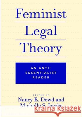 Feminist Legal Theory: An Anti-Essentialist Reader Nancy E. Dowd Michelle S. Jacobs 9780814719138 New York University Press