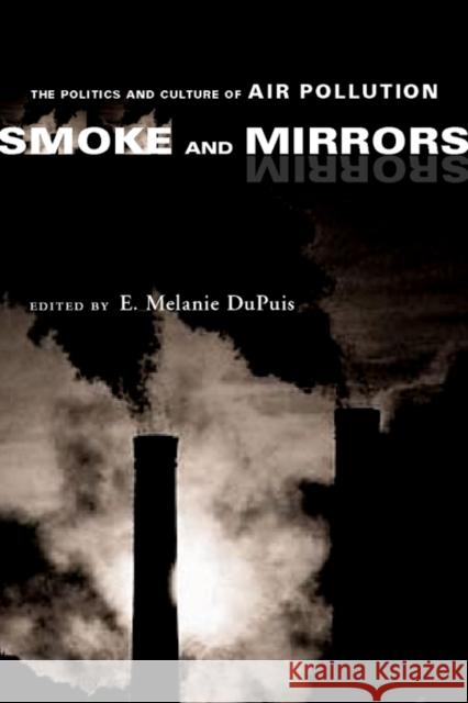 Smoke and Mirrors: The Politics and Culture of Air Pollution E. Melanie Dupuis 9780814719602 New York University Press