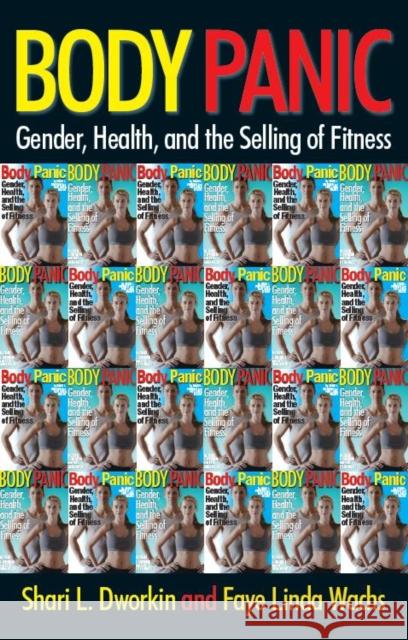 Body Panic: Gender, Health, and the Selling of Fitness Dworkin, Shari L. 9780814719688