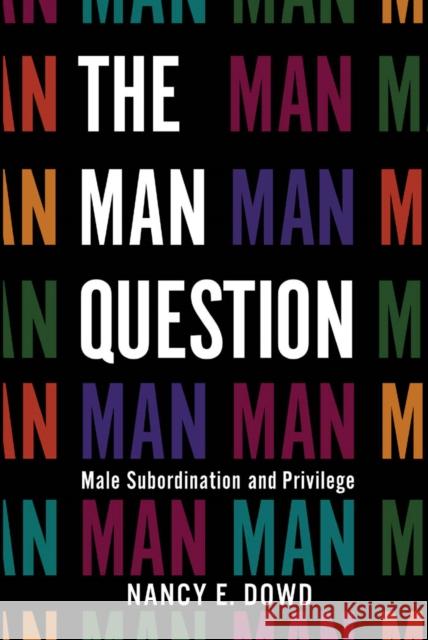 The Man Question: Male Subordination and Privilege Dowd, Nancy E. 9780814720059 New York University Press