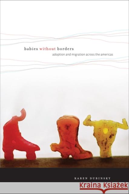 Babies Without Borders: Adoption and Migration Across the Americas Dubinsky, Karen 9780814720912