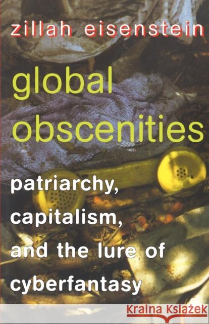 Global Obscenities: Patriarchy, Capitalism, and the Lure of Cyberfantasy Zillah R. Eisenstein 9780814722053