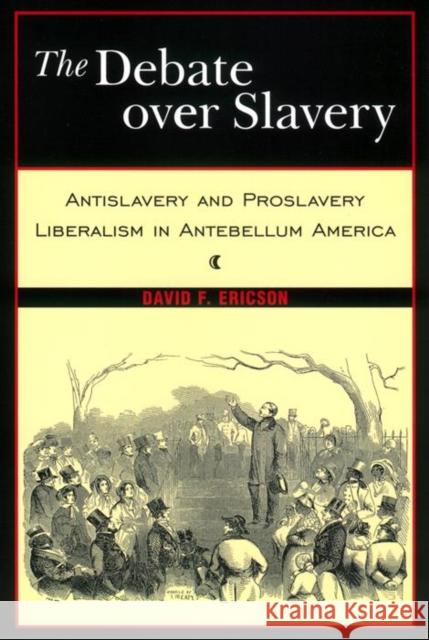 The Debate Over Slavery: Antislavery and Proslavery Liberalism in Antebellum America Ericson, David F. 9780814722121