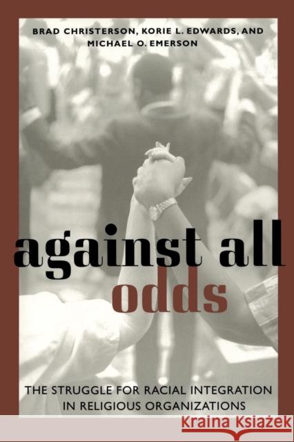 Against All Odds: The Struggle for Racial Integration in Religious Organizations Christerson, Brad 9780814722244 New York University Press