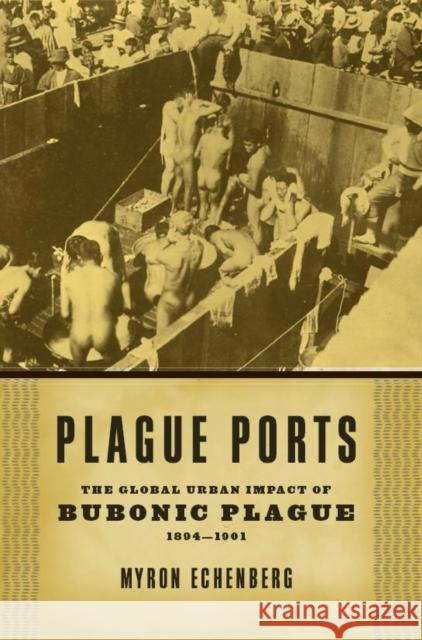 Plague Ports: The Global Urban Impact of Bubonic Plague, 1894-1901 Echenberg, Myron 9780814722336