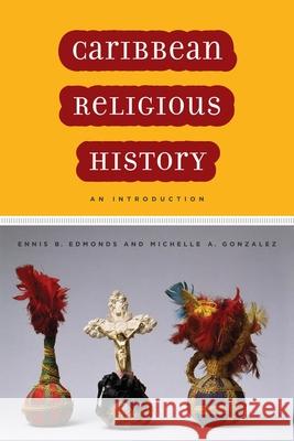 Caribbean Religious History: An Introduction Edmonds, Ennis B. 9780814722343 New York University Press