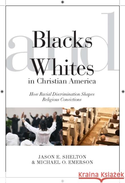Blacks and Whites in Christian America: How Racial Discrimination Shapes Religious Convictions Shelton, Jason E. 9780814722756 New York University Press