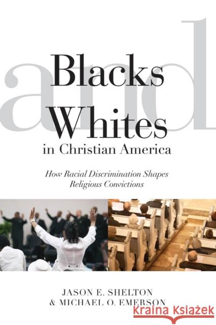 Blacks and Whites in Christian America: How Racial Discrimination Shapes Religious Convictions Shelton, Jason E. 9780814722763 New York University Press