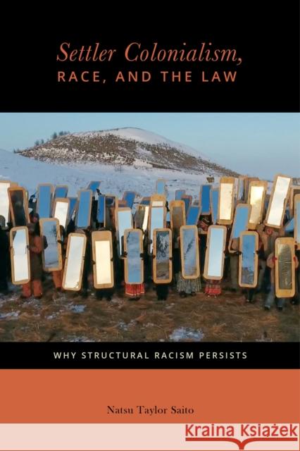 Settler Colonialism, Race, and the Law: Why Structural Racism Persists Saito, Natsu Taylor 9780814723944 New York University Press