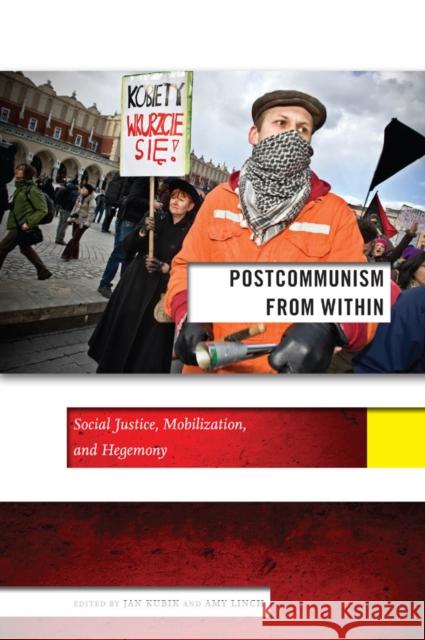 Postcommunism from Within: Social Justice, Mobilization, and Hegemony Jan Kubaik 9780814724262 New York University Press