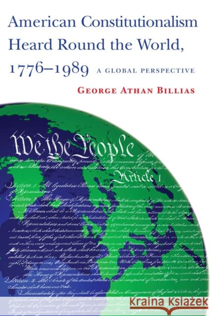 American Constitutionalism Heard Round the World, 1776-1989: A Global Perspective Billias, George Athan 9780814725177 0