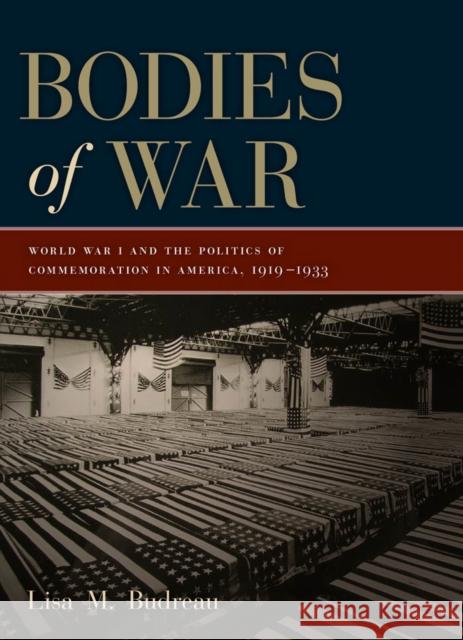 Bodies of War: World War I and the Politics of Commemoration in America, 1919-1933 Budreau, Lisa M. 9780814725184 0