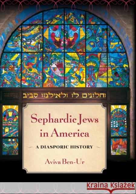 Sephardic Jews in America: A Diasporic History Ben-Ur, Aviva 9780814725191