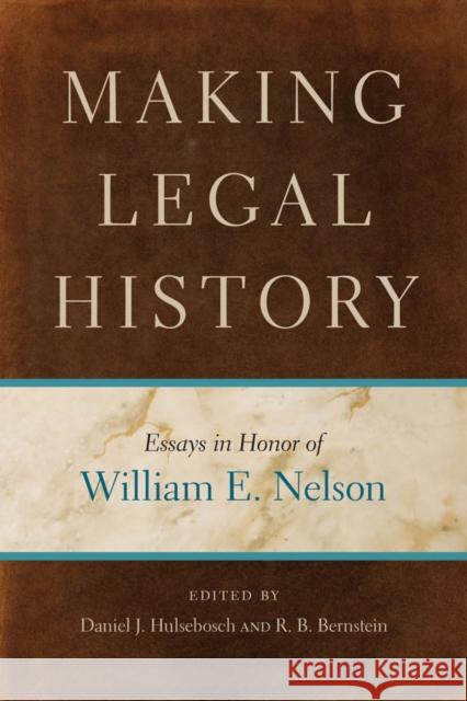 Making Legal History: Essays in Honor of William E. Nelson Daniel Hulsebosch R. B. Bernstein 9780814725269 New York University Press