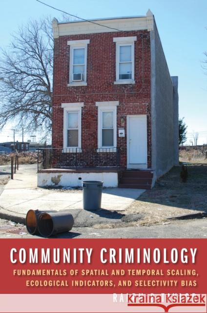 Community Criminology: Fundamentals of Spatial and Temporal Scaling, Ecological Indicators, and Selectivity Bias Ralph B. Taylor 9780814725498