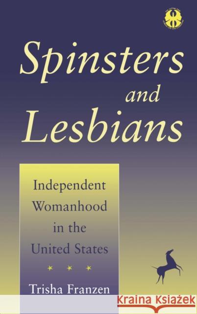 Spinsters and Lesbians: Independent Womanhood in the United States Trisha Franzen 9780814726426 New York University Press