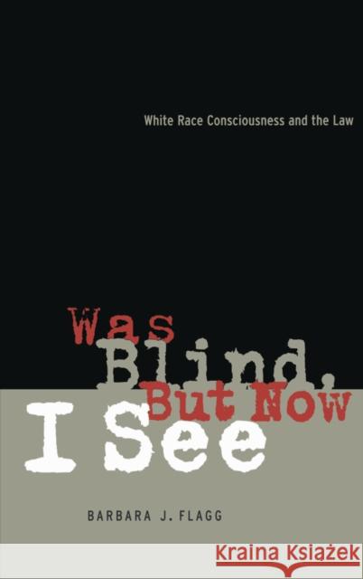 Was Blind, But Now I See: White Race Concsiousness and the Law Barbara J. Flagg 9780814726433 New York University Press