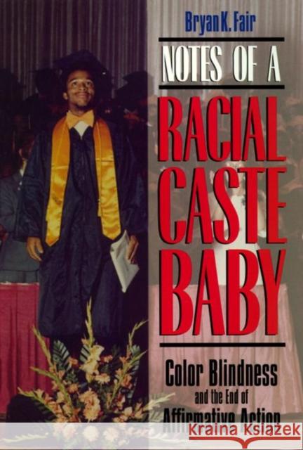 Notes of a Racial Caste Baby: Color Blindness and the End of Affirmative Action Bryan K. Fair 9780814726518 New York University Press