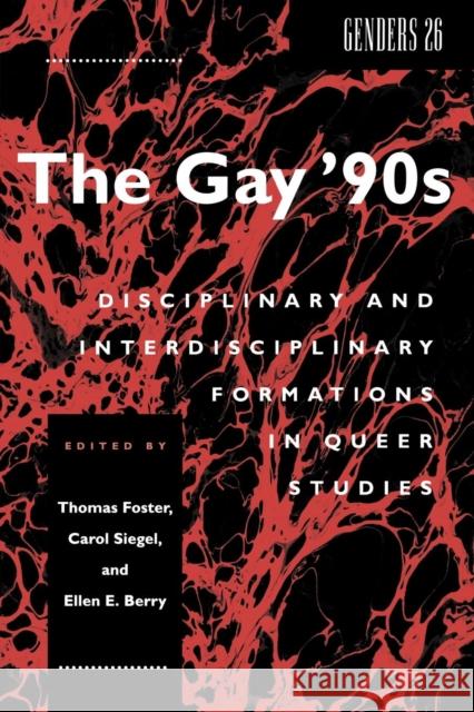 The Gay '90s: Disciplinary and Interdisciplinary Formations in Queer Studies Thomas Foster Carol Siegel Ellen E. Berry 9780814726723