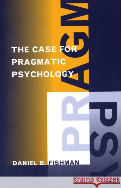 The Case for Pragmatic Psychology Daniel B. Fishman 9780814726747 New York University Press