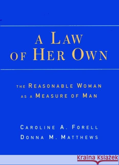 A Law of Her Own: The Reasonable Woman as a Measure of Man Forell, Caroline 9780814726778 New York University Press