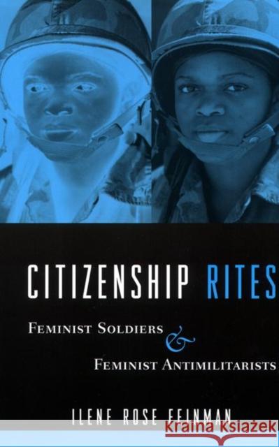 Citizenship Rites: Feminist Soldiers and Feminist Antimilitarists Ilene Rose Feinman 9780814726884 New York University Press
