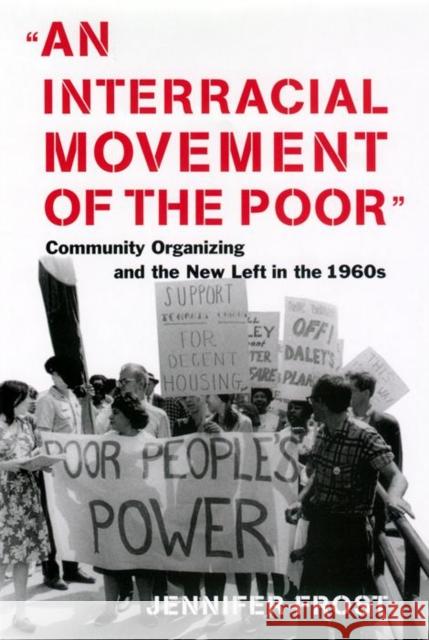 An Interracial Movement of the Poor: Community Organizing and the New Left in the 1960s Jennifer Frost 9780814726976 New York University Press