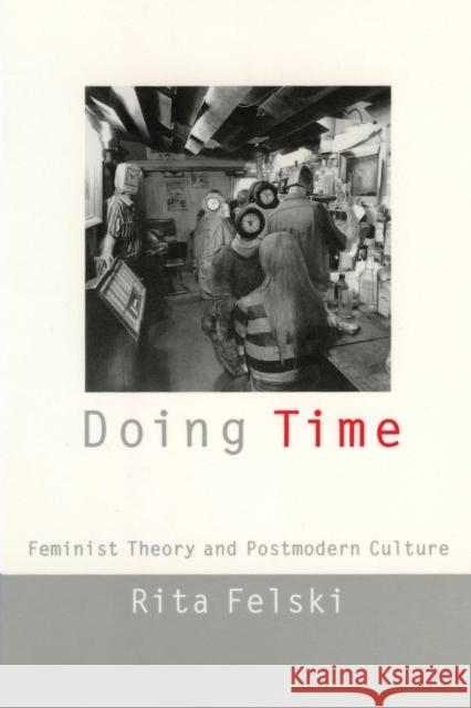 Doing Time: Feminist Theory and Postmodern Culture Felski, Rita 9780814727072 New York University Press