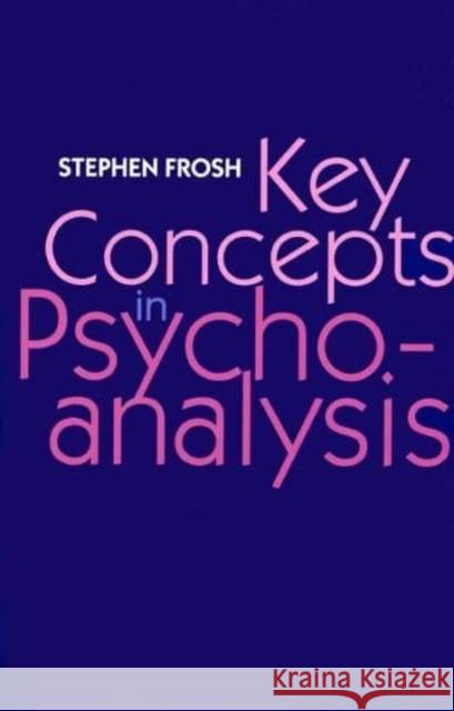 Key Concepts in Psychoanalysis Stephen Frosh 9780814727287 New York University Press