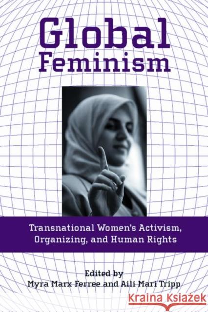 Global Feminism: Transnational Women's Activism, Organizing, and Human Rights Myra Marx Ferree Aili Mari Tripp 9780814727355