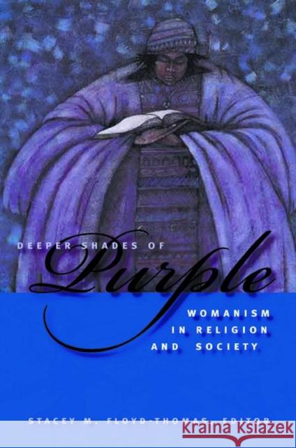 Deeper Shades of Purple: Womanism in Religion and Society Stacey M. Floyd-Thomas 9780814727522 New York University Press