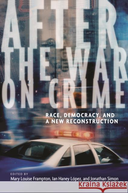 After the War on Crime: Race, Democracy, and a New Reconstruction Mary Frampton Ian Hane Jonathan Simon 9780814727607