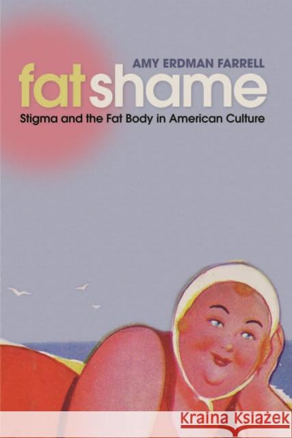 Fat Shame: Stigma and the Fat Body in American Culture Farrell, Amy Erdman 9780814727683 New York University Press