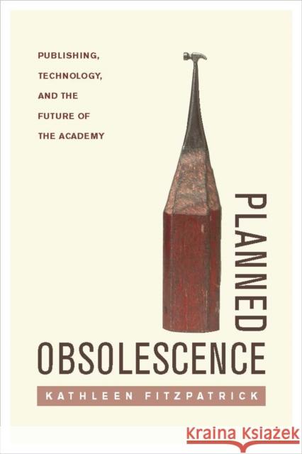 Planned Obsolescence: Publishing, Technology, and the Future of the Academy Fitzpatrick, Kathleen 9780814727874 New York University Press