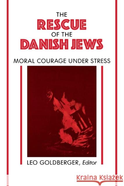 Rescue of the Danish Jews: Moral Courage Under Stress Goldberger, Leo 9780814730119 New York University Press