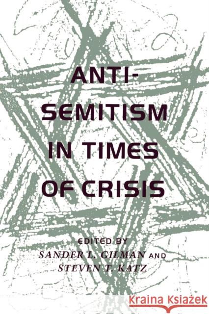 Anti-Semitism in Times of Crisis Sander L. Gilman Steven T. Katz 9780814730447 New York University Press