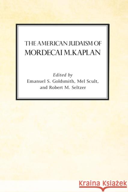 The American Judaism of Mordecai M. Kaplan Emanuel S. Goldsmith Robert M. Seltzer Mel Scult 9780814730522 New York University Press