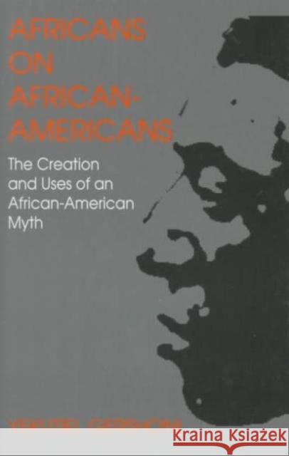 Africans on African Americans: The Creation and Uses of an African American Myth Yekutiel Gershoni 9780814730829