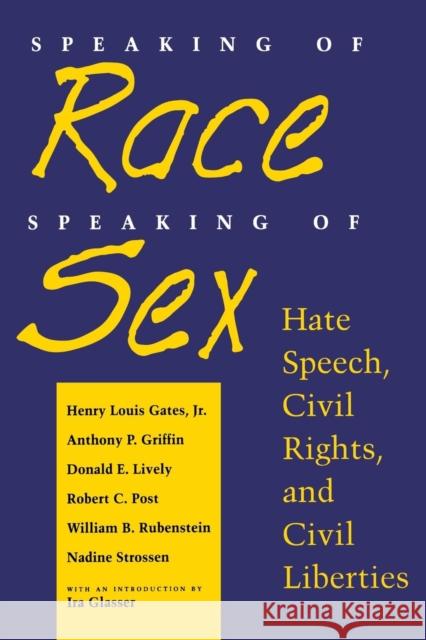 Speaking of Race, Speaking of Sex: Hate Speech, Civil Rights, and Civil Liberties Henry Louis, Jr. Gates Henry Louis Gate Nadine Strossen 9780814730904