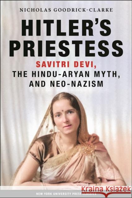 Hitler's Priestess: Savitri Devi, the Hindu-Aryan Myth, and Neo-Nazism Goodrick-Clarke, Nicholas 9780814731109