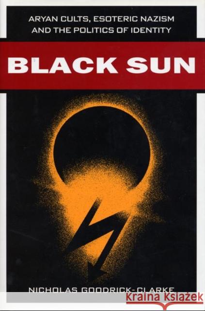 Black Sun: Aryan Cults, Esoteric Nazism, and the Politics of Identity Nicholas Goodrick-Clarke 9780814731246 New York University Press